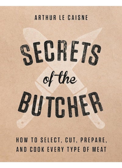 Buy Secrets of the Butcher: How to Select, Cut, Prepare, and Cook Every Type of Meat in UAE