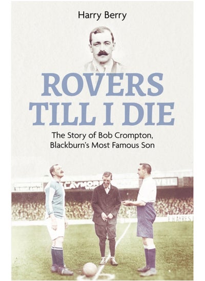 اشتري Rovers Till I Die : The Story of Bob Crompton, Blackburn's Most Famous Son في السعودية