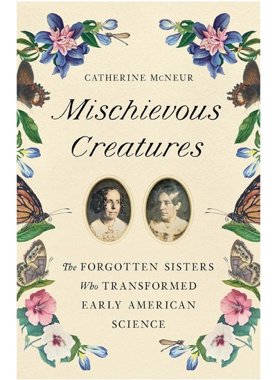 اشتري Mischievous Creatures: The Forgotten Sisters Who Transformed Early Americ في الامارات