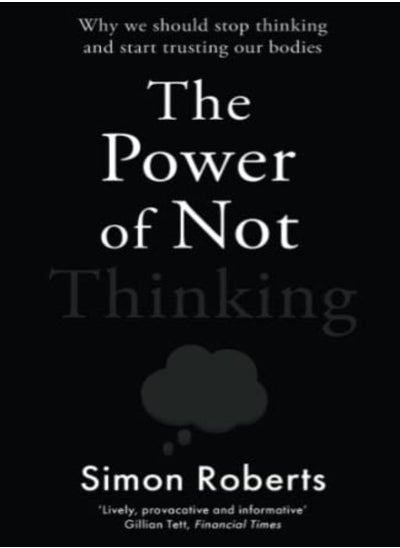 اشتري The Power of Not Thinking: Why We Should Stop Thinking and Start Trusting Our Bodies في الامارات