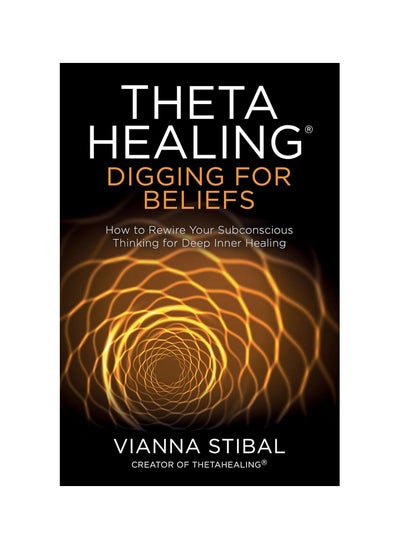 Buy ThetaHealing®: Digging for Beliefs: How to Rewire Your Subconscious Thinking for Deep Inner Healing Paperback in UAE