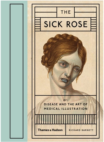 Buy The Sick Rose : Or; Disease and the Art of Medical Illustration in Saudi Arabia