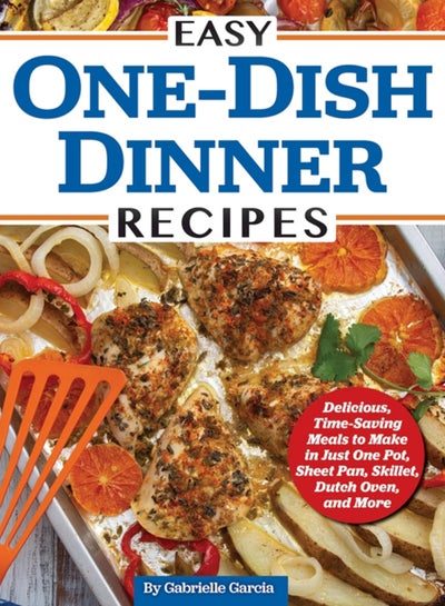 Buy Easy One-Dish Dinner Recipes : Delicious, Time-Saving Meals to Make in Just One Pot, Sheet Pan, Skillet, Dutch Oven, and More in Saudi Arabia