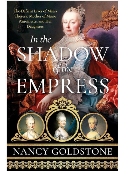 Buy In the Shadow of the Empress: The Defiant Lives of Maria Theresa, Mother of Marie Antoinette, and Her Daughters in UAE