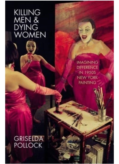 Buy Killing Men & Dying Women : Imagining Difference in 1950s New York Painting in Saudi Arabia