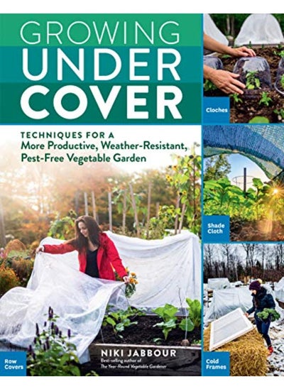 Buy Growing Under Cover: Techniques for a More Productive, Weather-Resistant, Pest-Free Vegetable Garden in UAE