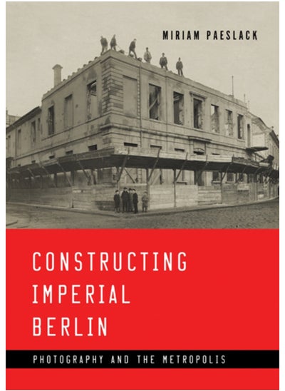 Buy Constructing Imperial Berlin : Photography and the Metropolis in UAE