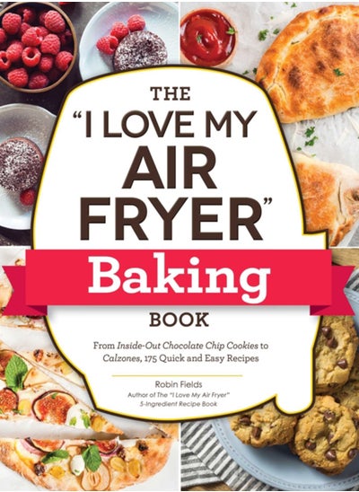 Buy The "I Love My Air Fryer" Baking Book : From Inside-Out Chocolate Chip Cookies to Calzones, 175 Quick and Easy Recipes in UAE