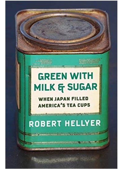 اشتري Green with Milk and Sugar : When Japan Filled America's Tea Cups في السعودية