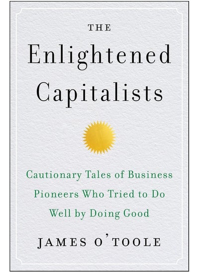 اشتري The Enlightened Capitalists: Cautionary Tales of Business Pioneers Who Tried to Do Well by Doing Good في الامارات