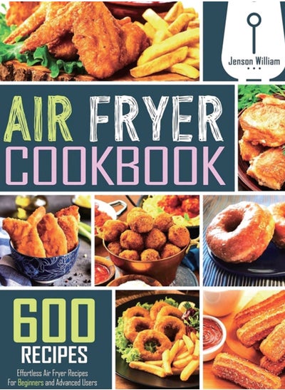 Buy Air Fryer Cookbook : 600 Effortless Air Fryer Recipes for Beginners and Advanced Users in UAE