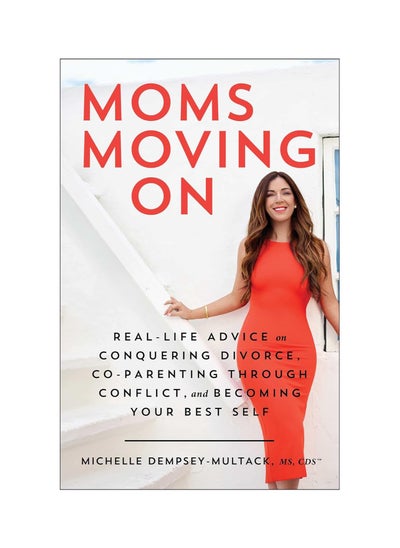 Buy Moms Moving on: Real-Life Advice on Conquering Divorce, Co-Parenting Through Conflict, and Becoming Your Best Self Hardcover in UAE