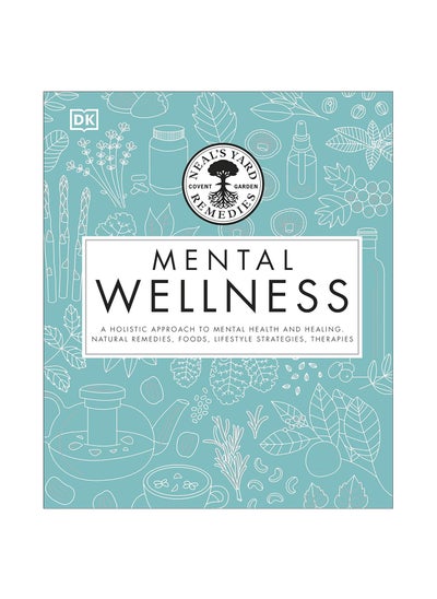 Buy Neal's Yard Remedies Mental Wellness: A Holistic Approach To Mental Health And Healing. Natural Remedies, Foods, Lifestyle Strategies, Therapies Hardcover in UAE