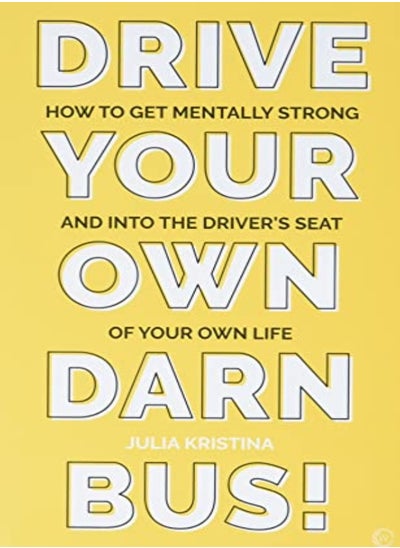 Buy Drive Your Own Darn Bus!: How to Get Mentally Strong and into the Driver's Seat of Your Life in UAE