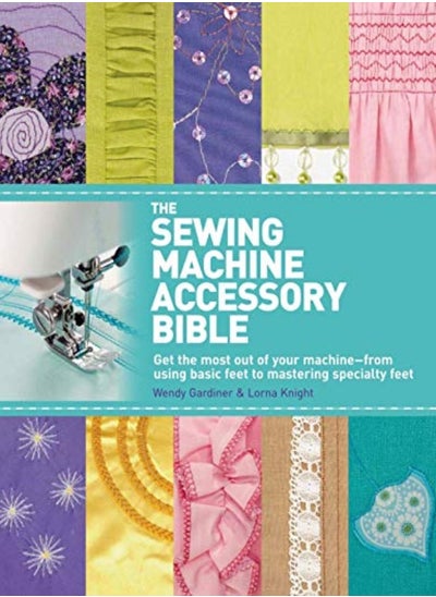 اشتري The Sewing Machine Accessory Bible: Get The Most Out Of Your Machine---From Using Basic Feet To Mast في الامارات