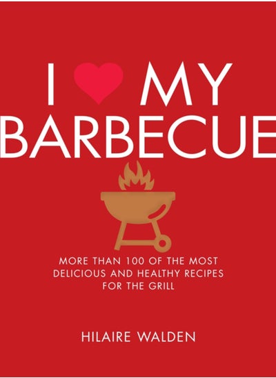 اشتري I Love My Barbecue : More Than 100 of the Most Delicious and Healthy Recipes For the Grill في الامارات