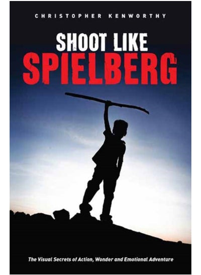 Buy Shoot Like Spielberg : The Visual Secrets of Action, Wonder and Emotional Adventure in UAE