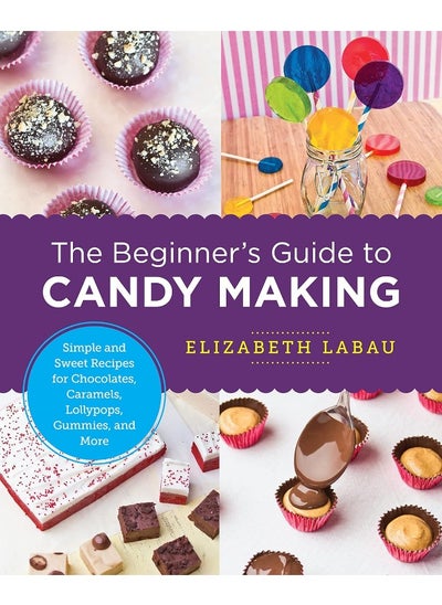 Buy The Beginner's Guide to Candy Making: Simple and Sweet Recipes for Chocolates, Caramels, in UAE