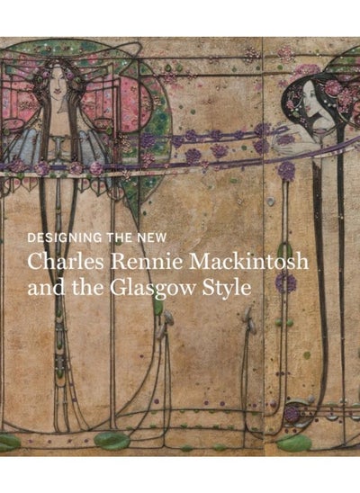 Buy Designing the New : Charles Rennie Mackintosh and the Glasgow Style in UAE