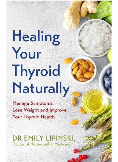 Buy Healing Your Thyroid Naturally: Manage Symptoms, Lose Weight and Improve Your Thyroid Health in UAE