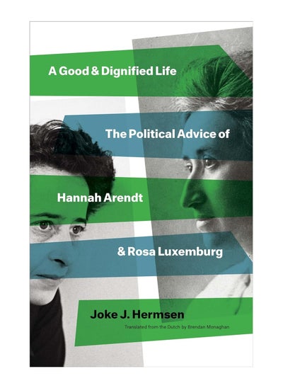 Buy A Good And Dignified Life The Political Advice Of Hannah Arendt And Rosa Luxemburg Hardcover in UAE