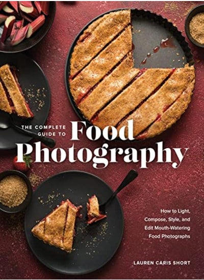 اشتري The Complete Guide To Food Photography: How To Light, Compose, Style, And Edit Mouth-Watering Food P في الامارات