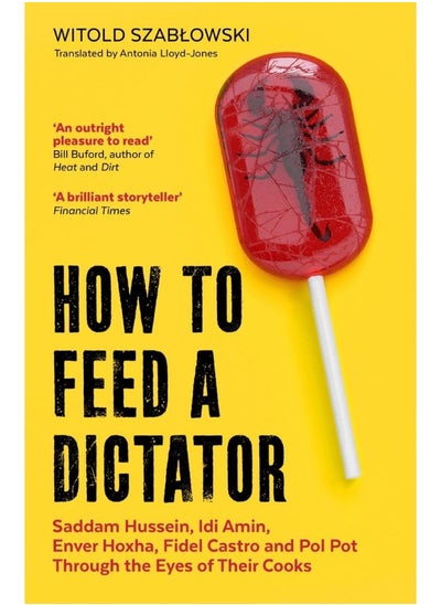 Buy How to Feed a Dictator: Saddam Hussein, Idi Amin, Enver Hoxha, Fidel Castro, and Pol Pot Through the Eyes of Their Cooks in UAE