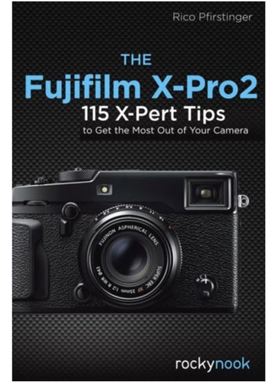 Buy The Fujifilm X-Pro2 : 115 X-Pert Tips to Get the Most Out of Your Camera in UAE