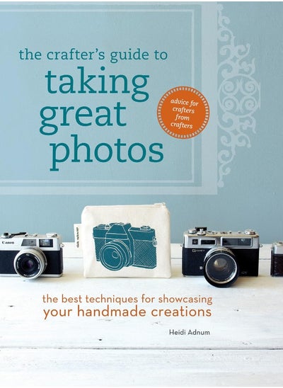 Buy The Crafter's Guide to Taking Great Photos: The Best Techniques for Showcasing Your Handmade Creations in UAE