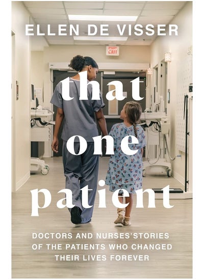 اشتري That One Patient: Doctors and Nurses’ Stories of the Patients Who Changed Their Lives Forever في الامارات