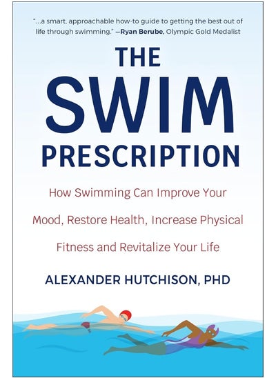 Buy The Swim Prescription: How Swimming Can Improve Your Mood, Restore Health, Increase Physical Fitness and Revitalize Your Life in UAE