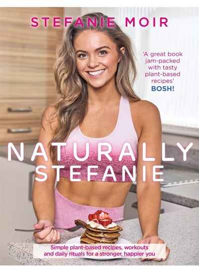 اشتري Naturally Stefanie: Recipes, workouts and daily rituals for a stronger, happier you في الامارات