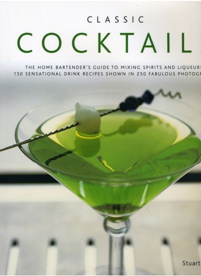 Buy Classic Cocktails : The Home Bartender's Guide to Mixing Spirits, Liqueurs, Wine and Beer - 150 Sensational Drink Recipes in Saudi Arabia