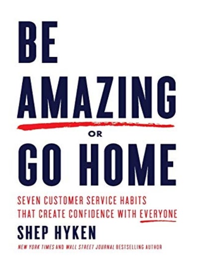 Buy Be Amazing Or Go Home Seven Customer Service Habits That Create Confidence With Everyone by Hyken, Shep Paperback in UAE