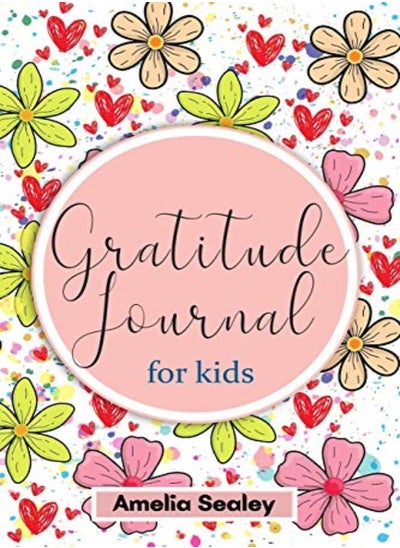 Buy Gratitude Book For Kids Practice The Attitude Of Gratitude And Mindfulness Fun And Creative Way Fo by Sealey, Amelia Paperback in UAE