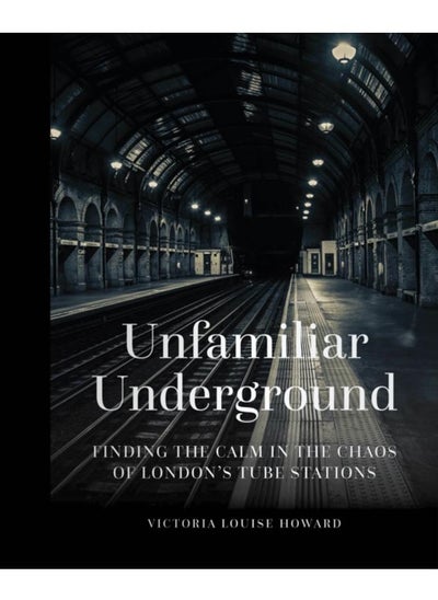 Buy Unfamiliar Underground : Finding the Calm in the Chaos of London's Tube Stations in UAE