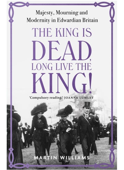 اشتري The King is Dead, Long Live the King! : Majesty, Mourning and Modernity in Edwardian Britain في السعودية