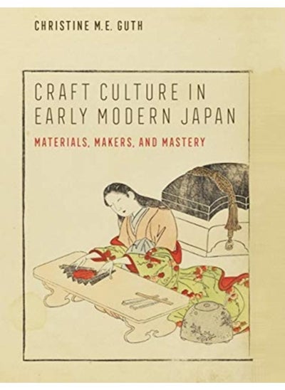 اشتري Craft Culture in Early Modern Japan : Materials, Makers, and Mastery في الامارات