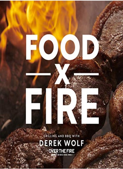 اشتري Food by Fire: Grilling and BBQ with Derek Wolf of Over the Fire Cooking في الامارات