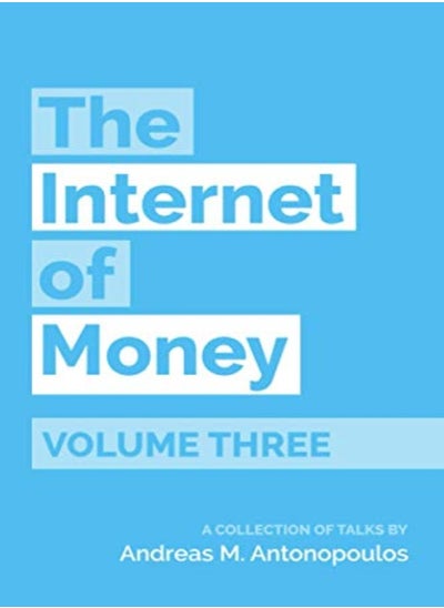 Buy The Internet Of Money Volume Three A Collection Of Talks By Andreas M Antonopoulos by Antonopoulos, Andreas M Paperback in UAE