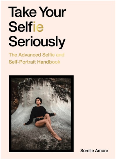 اشتري Take Your Selfie Seriously : The Advanced Selfie and Self-Portrait Handbook في الامارات