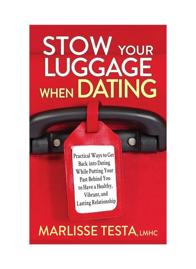 اشتري Stow Your Luggage When Dating: Practical Ways to Get Back into Dating While Putting Your Past Behind You to Have a Healthy, Vibrant, and Lasting Relationship Paperback في الامارات