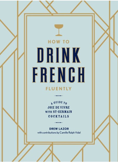 اشتري How to Drink French Fluently : A Guide to Joie de Vivre with St-Germain Cocktails [A Cocktail Recipe Book] في السعودية