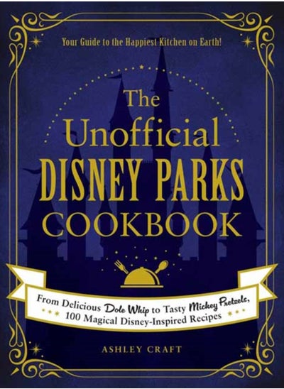 اشتري The Unofficial Disney Parks Cookbook : From Delicious Dole Whip to Tasty Mickey Pretzels, 100 Magical Disney-Inspired Recipes في السعودية