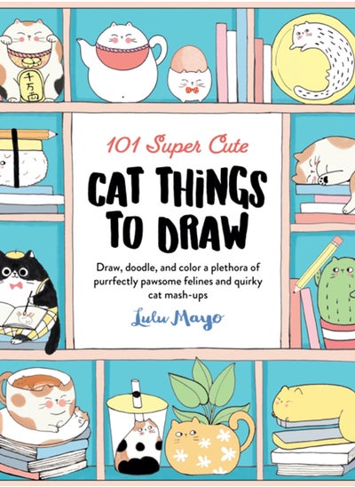 Buy 101 Super Cute Cat Things to Draw : Draw, doodle, and color a plethora of purrfectly pawsome felines and quirky cat mash-ups Volume 1 in Saudi Arabia