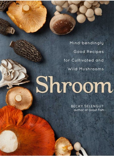 اشتري Shroom : Mind-bendingly Good Recipes for Cultivated and Wild Mushrooms في السعودية