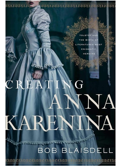 اشتري Creating Anna Karenina: Tolstoy and the Birth of Literature's Most Enigmatic Heroine في الامارات