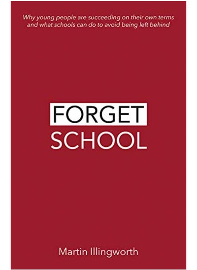 Buy Forget School: Why young people are succeeding on their own terms and what schools can do to avoid b in UAE