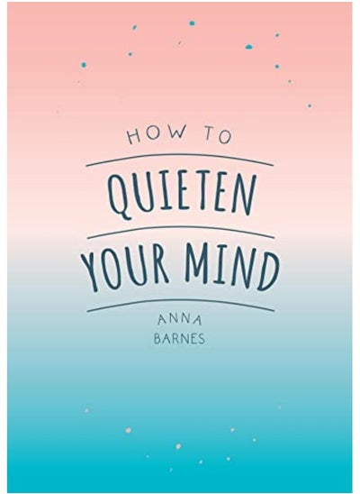 Buy How To Quieten Your Mind Tips Quotes And Activities To Help You Find Calm in UAE