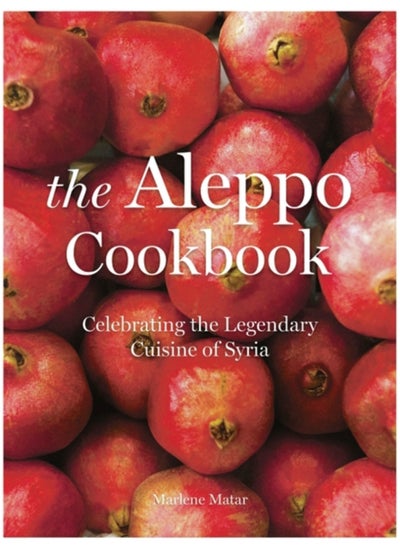 Buy The Aleppo Cookbook : Celebrating the Legendary Cuisine of Syria in Saudi Arabia